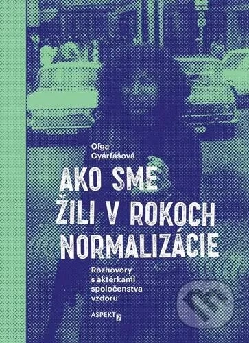 Oľga Gyárfášová - Ako sme žili v rokoch normalizácie