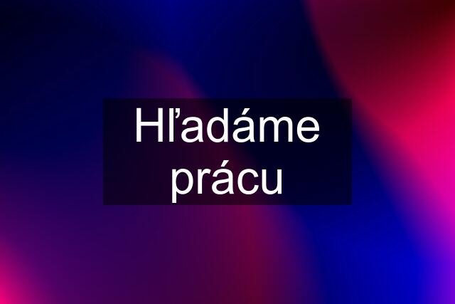 Hľadáme brigadnu prácu