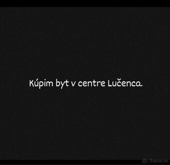 Kúpiim byt v centre Lučenca