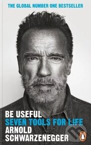 Arnold Schwarzenegger Be Useful  Seven tools for life