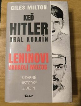 G. Milton - Keď Hitler bral kokaín a Leninovi ukradli mozog