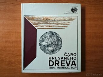 Čaro kresaného dreva - Ľudová architektúra Oravy