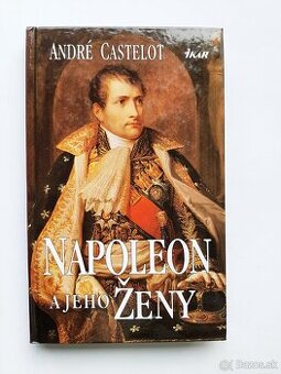 Napoleon a jeho ženy - A. CASTELOT