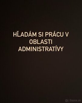 Hľadám si prácu v oblasti ADMINISTRATÍVY