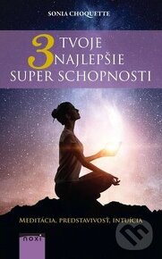 Sonia Choquette - Tvoje 3 najlepšie superschopnosti