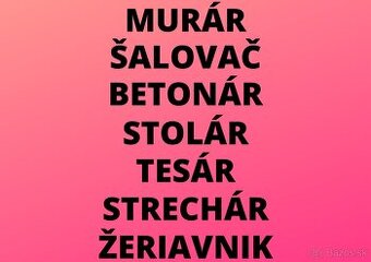 MURÁR-ŠALOVAČ-BETONÁR-STOLÁR-TESÁR-STRECHÁR-ŽERIAVNIK